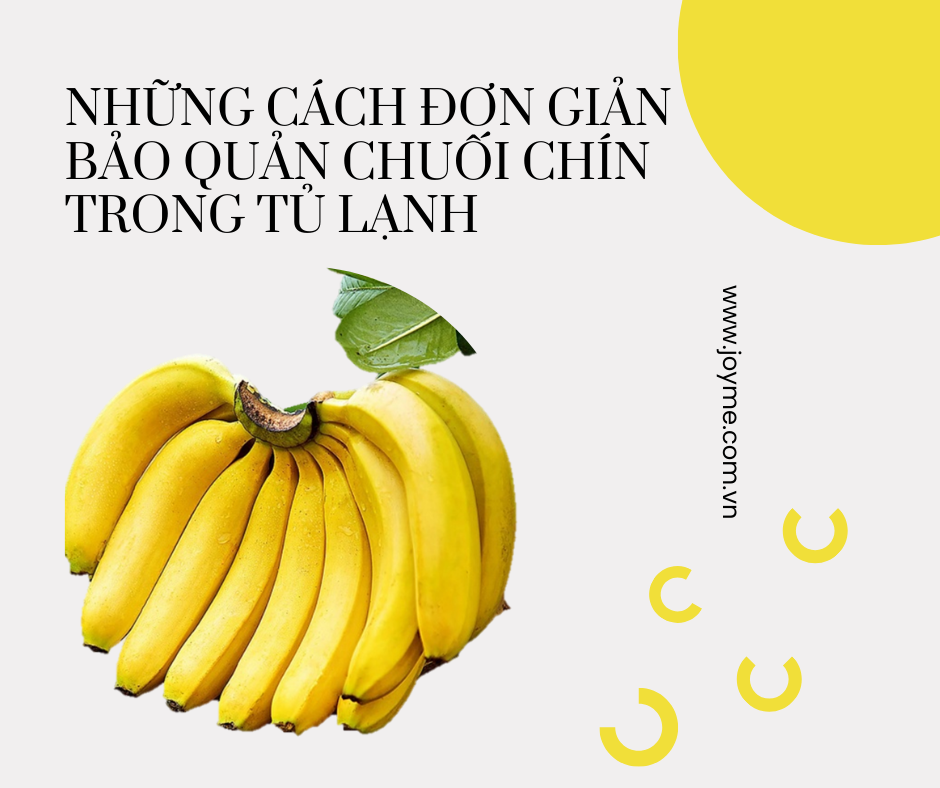 NHỮNG CÁCH ĐƠN GIẢN BẢO QUẢN CHUỐI CHÍN TRONG TỦ LẠNH